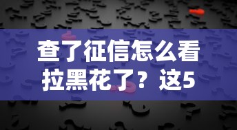 查了征信怎么看拉黑花了？這5步教你快速判斷征信狀態