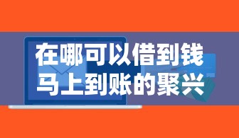 在哪可以借到錢馬上到賬的聚興？實測分享這幾個快速到賬渠道