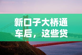 新口子大橋通車后，這些貸款方案幫你輕松上車