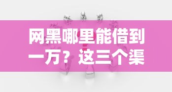 網黑哪里能借到一萬？這三個渠道你可能還不知道