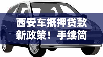 西安車抵押貸款新政策！手續簡化額度提升