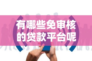 有哪些免審核的貸款平臺呢？這5個(gè)渠道審核快、門檻低