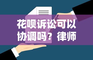 花唄訴訟可以協調嗎？律師解答協商技巧和應對方案