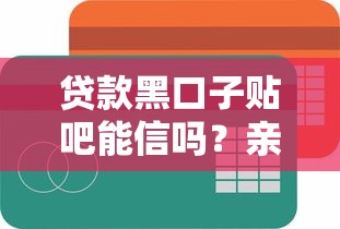 貸款黑口子貼吧能信嗎？親身經(jīng)歷告訴你這些坑