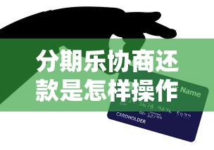 分期樂協(xié)商還款是怎樣操作？手把手教你成功協(xié)商技巧