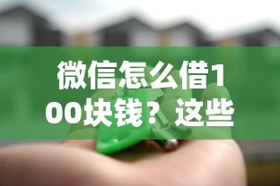 微信怎么借100塊錢？這些隱藏功能你可能沒試過