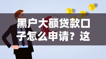 黑戶大額貸款口子怎么申請？這3個方法或許能幫到你