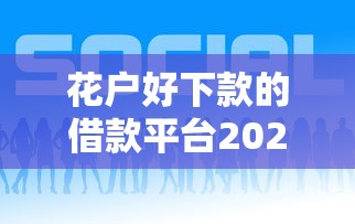 花戶好下款的借款平臺2025最新評測