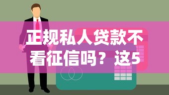 正規私人貸款不看征信嗎？這5個秘密渠道你得知道！
