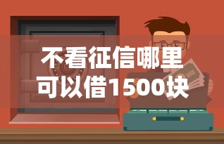 不看征信哪里可以借1500塊錢？這幾個渠道你可能沒想到