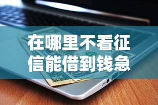 在哪里不看征信能借到錢急用？這5個渠道實測能下款