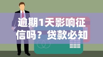 逾期1天影響征信嗎？貸款必知避坑指南