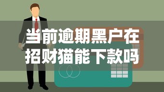 當(dāng)前逾期黑戶在招財貓能下款嗎？實測征信寬松產(chǎn)品與避坑指南