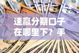 速贏分期口子在哪里下？手把手教你正規渠道和避坑技巧