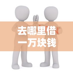 去哪里借一萬塊錢周轉(zhuǎn)？這5個靠譜渠道手把手教你選