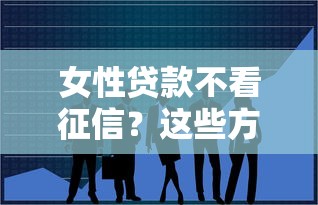 女性貸款不看征信？這些方法或許能幫到你！