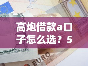 高炮借款a口子怎么選？5個避坑技巧+真實體驗分享