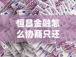 恒昌金融怎么協商只還本金？手把手教你減免利息攻略