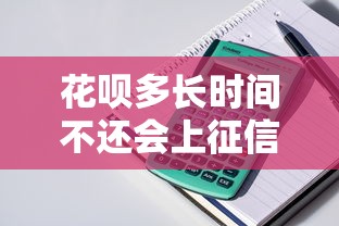 花唄多長時間不還會上征信？實測后發現這些情況最容易被查