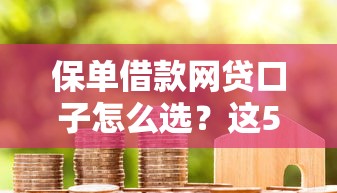 保單借款網(wǎng)貸口子怎么選？這5個平臺優(yōu)缺點一次說清
