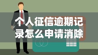 個(gè)人征信逾期記錄怎么申請(qǐng)消除？正確處理方法與注意事項(xiàng)