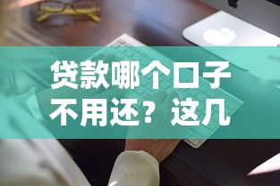 貸款哪個口子不用還？這幾種情況可能合法減免