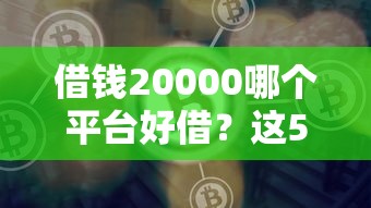 借錢20000哪個平臺好借？這5個渠道靠譜又省心