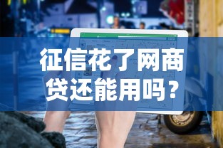 征信花了網商貸還能用嗎？實測避坑指南來了