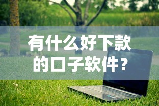 有什么好下款的口子軟件？實(shí)測5個(gè)門檻低、審核快的平臺(tái)