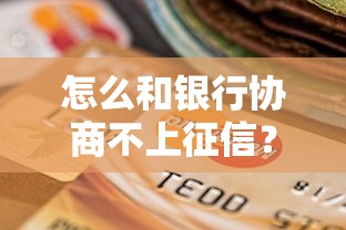 怎么和銀行協(xié)商不上征信？干貨分享試試這幾招