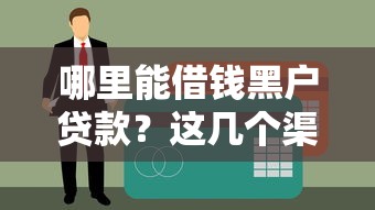 哪里能借錢黑戶貸款？這幾個渠道或許能解決難題