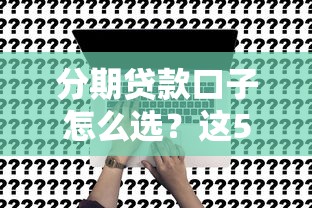 分期貸款口子怎么選？這5個低息平臺申請超簡單！