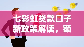 七彩虹貸款口子新政策解讀，額度調整后這樣申請更靈活！