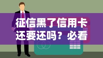 征信黑了信用卡還要還嗎？必看3個還款真相