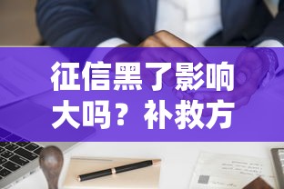 征信黑了影響大嗎？補救方法+真實案例分享