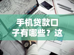 手機貸款口子有哪些？這幾個靠譜渠道申請門檻低