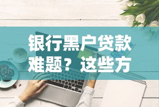 銀行黑戶貸款難題？這些方法或許能幫你解決！