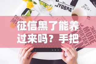 征信黑了能養過來嗎？手把手教你兩年養回600+