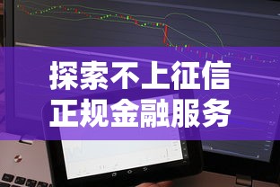 探索不上征信正規(guī)金融服務(wù)：這些靠譜平臺(tái)讓你輕松借貸無(wú)壓力