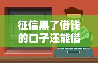 征信黑了借錢的口子還能借到錢嗎？這5個渠道或許能幫你解決難題