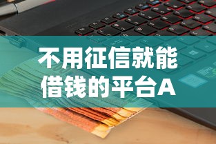 不用征信就能借錢的平臺(tái)APP真實(shí)評(píng)測(cè)！這幾款產(chǎn)品或許適合你