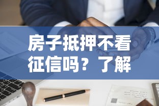 房子抵押不看征信嗎？了解這幾點(diǎn)再申請(qǐng)更穩(wěn)妥