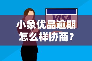 小象優品逾期怎么樣協商？手把手教你3個有效方法