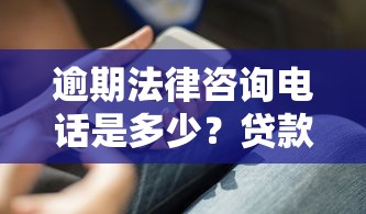 逾期法律咨詢電話是多少？貸款還不上必知的5個解決辦法