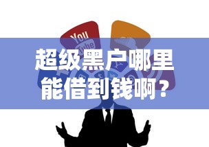 超級黑戶哪里能借到錢啊？試試這幾個渠道