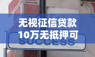 無視征信貸款10萬無抵押可以嗎？過來人分享避坑經驗