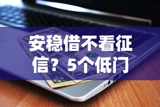 安穩借不看征信？5個低門檻平臺親測有效