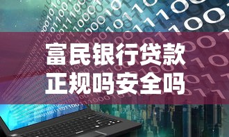 富民銀行貸款正規嗎安全嗎？真實用戶經驗+避坑指南解析