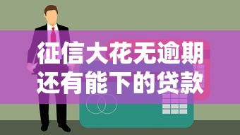 征信大花無逾期還有能下的貸款嗎？5個實測渠道解析