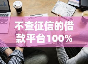 不查征信的借款平臺100%通過？這些渠道或許能幫你應急！